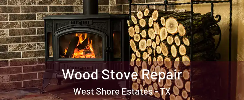 Wood Stove Repair West Shore Estates - TX