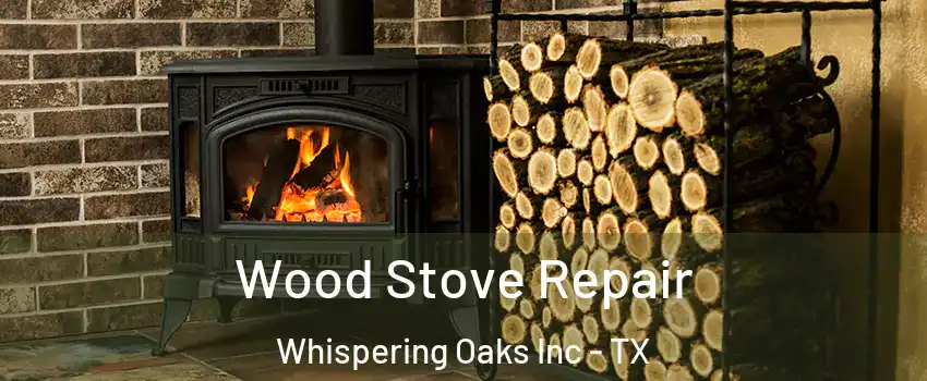 Wood Stove Repair Whispering Oaks Inc - TX